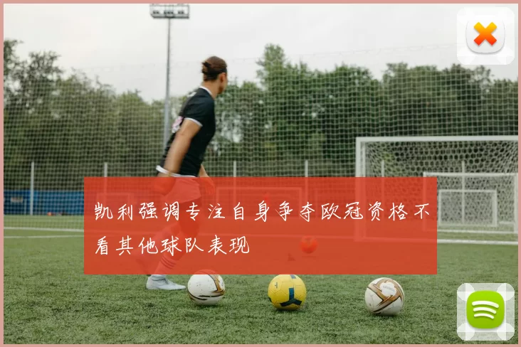 凯利强调专注自身争夺欧冠资格不看其他球队表现
