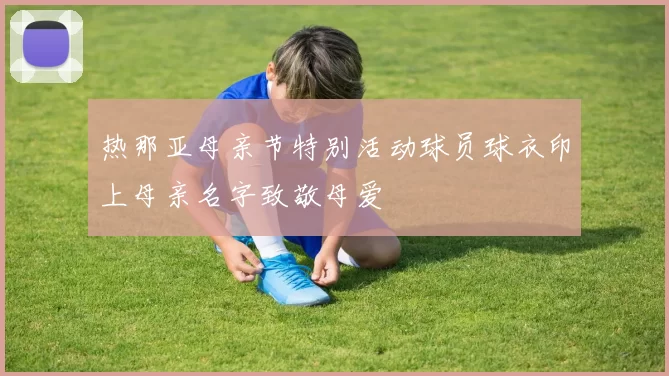 热那亚母亲节特别活动球员球衣印上母亲名字致敬母爱